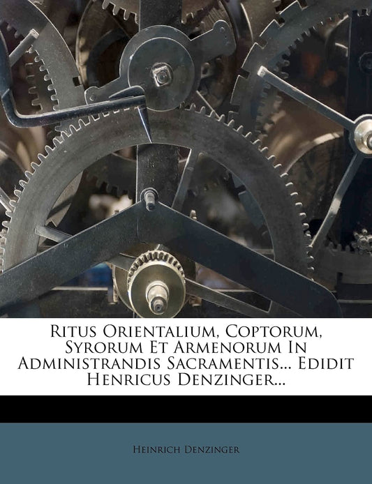 Ritus Orientalium, Coptorum, Syrorum Et Armenorum In Administrandis Sacramentis... Edidit Henricus Denzinger... (Latin Edition) - 1526