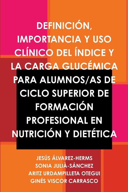 DEFINICIÓN, IMPORTANCIA Y USO CLÍNICO DEL ÍNDICE Y LA CARGA GLUCÉMICA PARA ALUMNOS/AS DE CICLO SUPERIOR DE FORMACIÓN PROFESIONAL EN NUTRICIÓN Y DIETÉTICA (Spanish Edition)