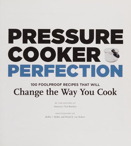Pressure Cooker Perfection 100 Foolproof Recipes That Will Change the Way You Cook