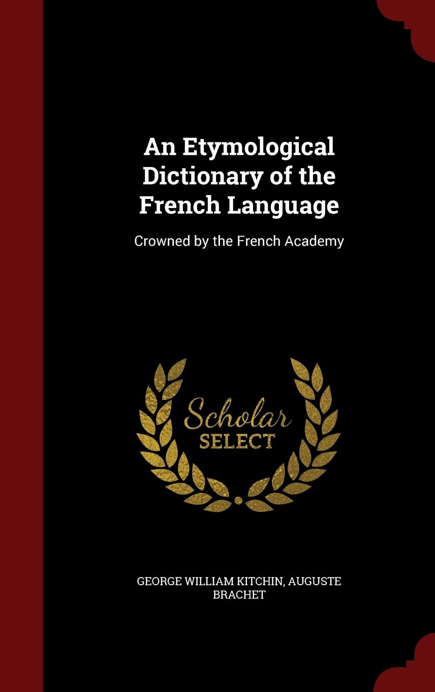 An Etymological Dictionary of the French Language: Crowned by the French Academy
