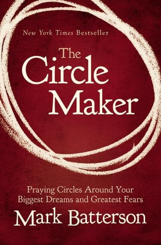 The circle maker: praying circles around your biggest dreams and greatest fears