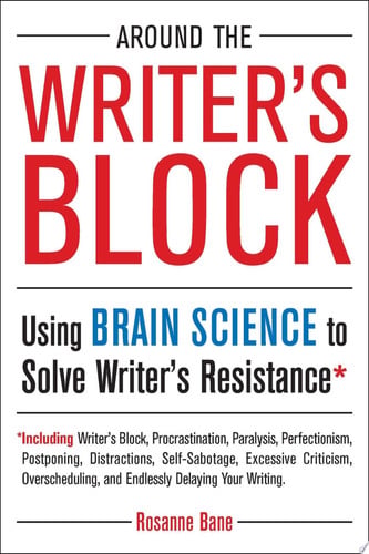 Around the Writer's Block Using Brain Science to Solve Writer's Resistance