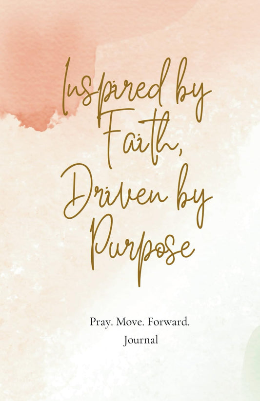 Inspired by Faith. Driven by Purpose.: Pray. Move. Forward. Journal