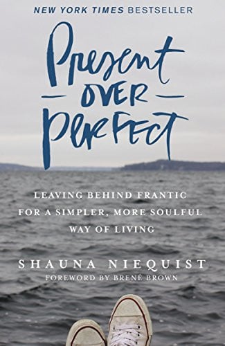 Present Over Perfect Leaving Behind Frantic for a Simpler, More Soulful Way of Living