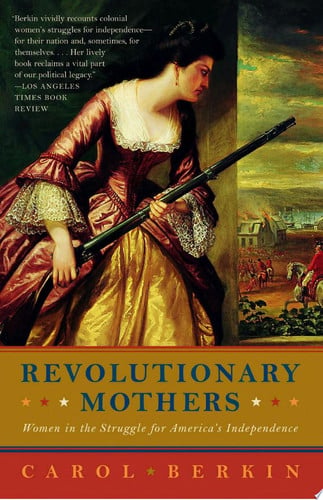 Revolutionary Mothers Women in the Struggle for America's Independence