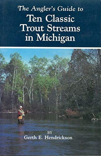 The angler's guide to ten classic trout streams in Michigan