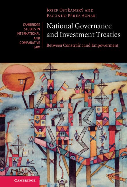 National Governance and Investment Treaties: Between Constraint and Empowerment (Cambridge Studies in International and Comparative Law, Series Number 177)