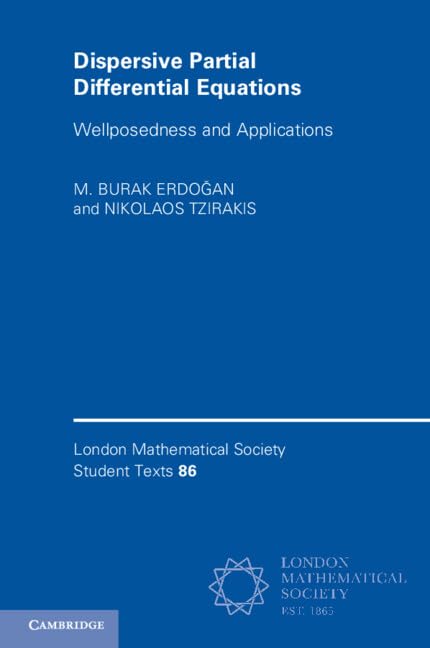 Dispersive Partial Differential Equations: Wellposedness and Applications (London Mathematical Society Student Texts, Series Number 86)