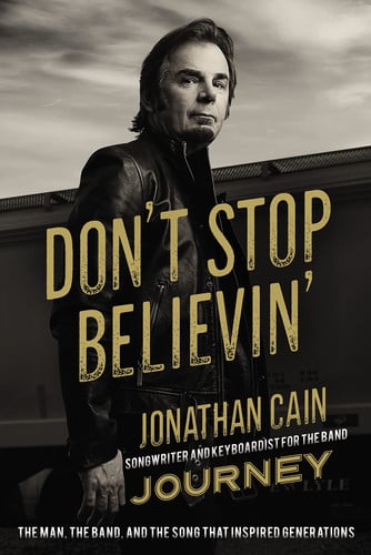 Don't Stop Believin' The Story of Jonathan Cain, Songwriter and Keyboardist for the Band Journey