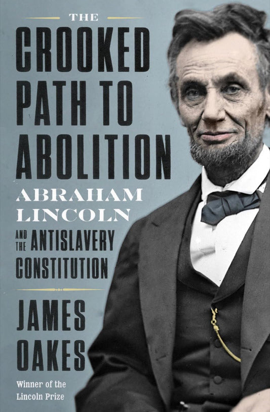 The Crooked Path to Abolition: Abraham Lincoln and the Antislavery Constitution - 4455