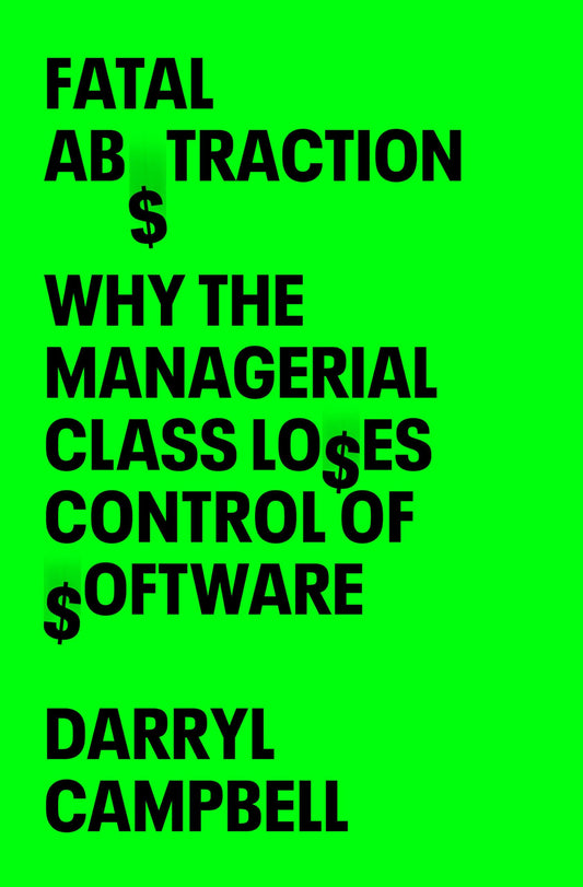 Fatal Abstraction: Why the Managerial Class Loses Control of Software - 6135