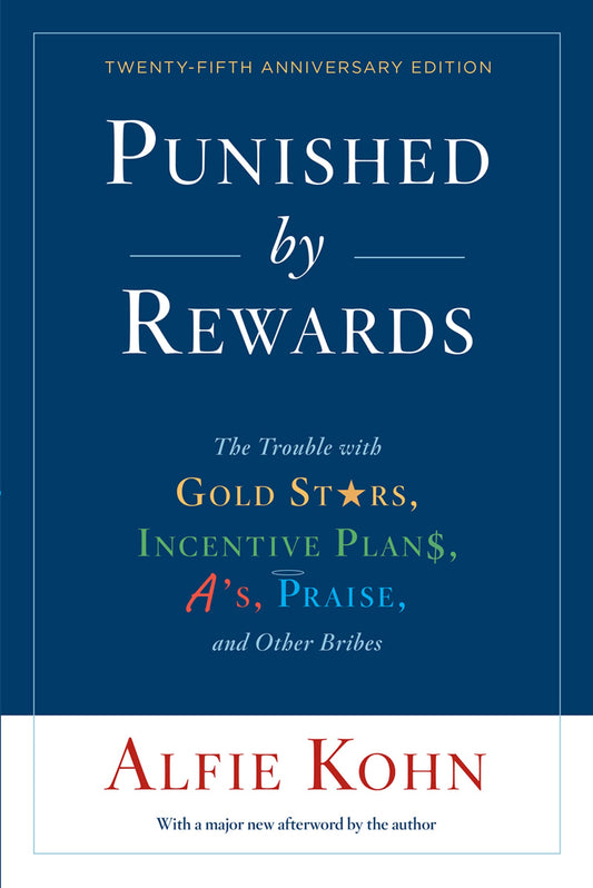 Punished By Rewards: Twenty-Fifth Anniversary Edition: The Trouble with Gold Stars, Incentive Plans, A's, Praise, and Other Bribes - 8629