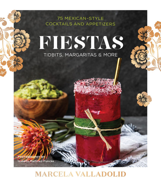 Fiestas: Tidbits, Margaritas & More – Vibrant Mexican Cocktails and Recipes for Entertaining by Marcela Valladolid