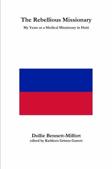The Rebellious Missionary: My Years as a Medical Missionary in Haiti