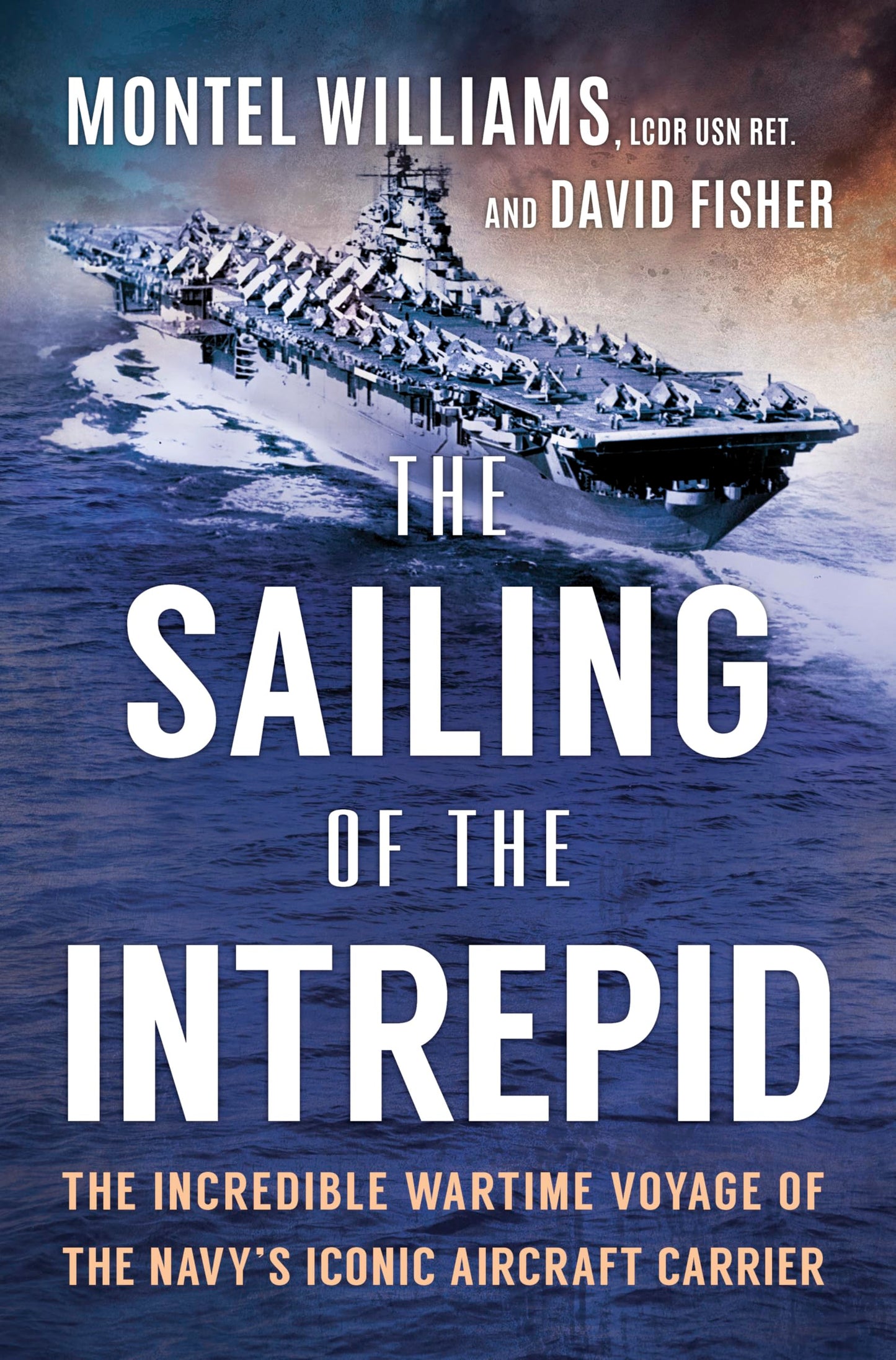 The Sailing of the Intrepid: The Incredible Wartime Voyage of the Navy’s Iconic Aircraft Carrier―A World War II Military History Book