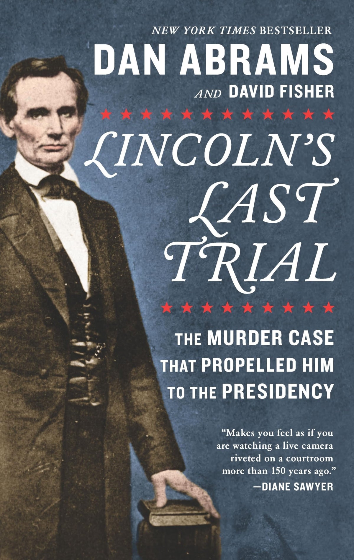 Lincoln's Last Trial: The Murder Case That Propelled Him to the Presidency: The Murder Case That Propelled Him to the Presidency – A NYT Bestseller Legal History and Presidential Biography