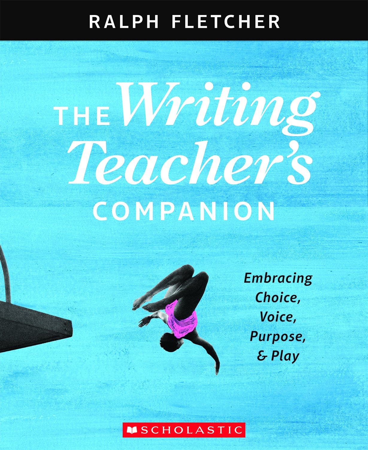 The Writing Teacher's Companion: Embracing Choice, Voice, Purpose & Play - 9285