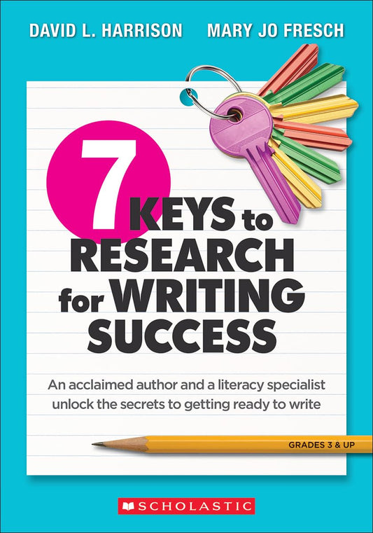 7 Keys to Research for Writing Success: An Acclaimed Author and a Literacy Specialist Unlock the Secrets to Getting Ready to Write - 3439