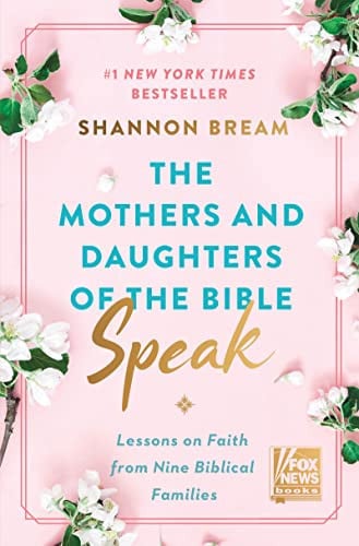 The Mothers and Daughters of the Bible Speak Lessons on Faith from Nine Biblical Families
