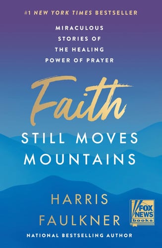 Faith still moves mountains: miraculous stories of the healing power of prayer