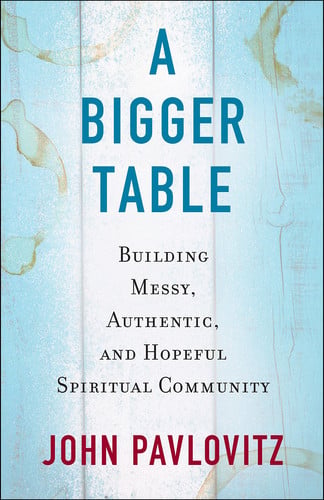 A bigger table: building messy, authentic, and hopeful spiritual community
