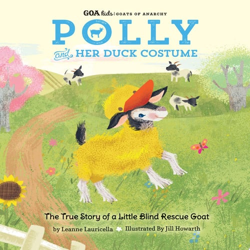 GOA Kids - Goats of Anarchy: Polly and Her Duck Costume + The True Story of a Little Blind Rescue Goat