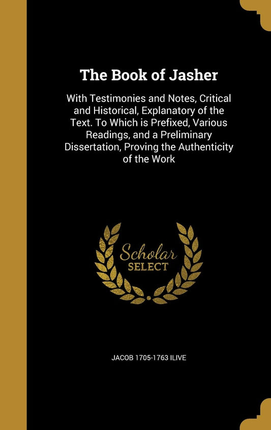 The Book of Jasher: With Testimonies and Notes, Critical and Historical, Explanatory of the Text. To Which is Prefixed, Various Readings, and a ... Proving the Authenticity of the Work - 7379