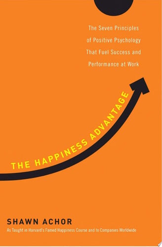 The happiness advantage: the seven principles of positive psychology that fuel success and performance at work