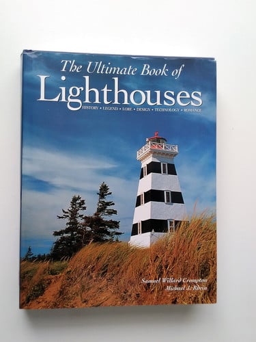 The Ultimate Book of Lighthouses History, Legend, Lore, Design, Technology, Romance