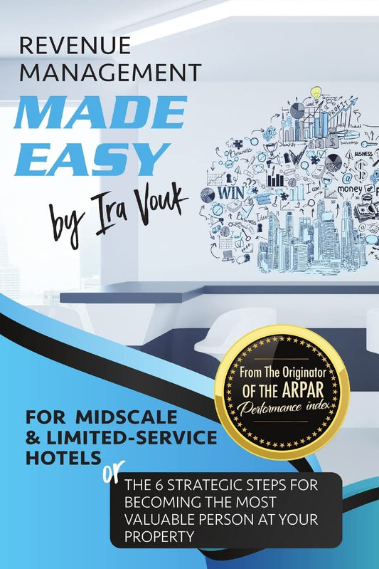 REVENUE MANAGEMENT MADE EASY, for Midscale and Limited-Service Hotels: The 6 Strategic Steps for Becoming the Most Valuable Person at Your Property - 7625