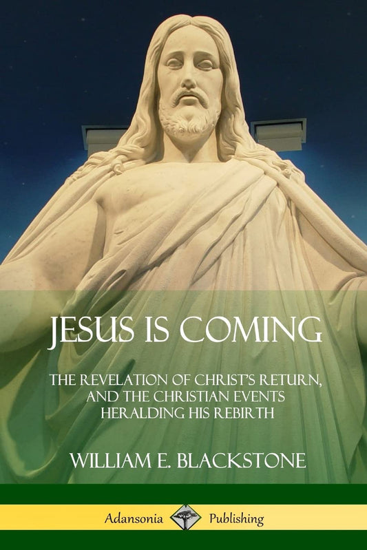 Jesus Is Coming: The Revelation of Christ’s Return, and the Christian Events Heralding His Rebirth