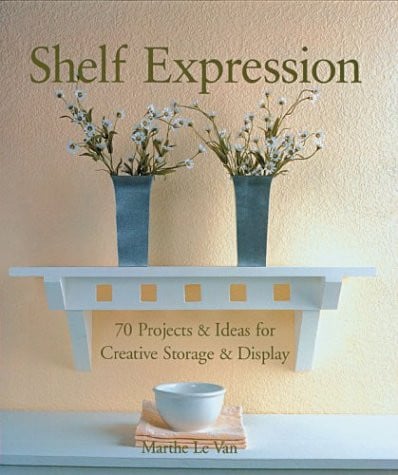 Shelf expression: 70 projects & ideas for creative storage & display