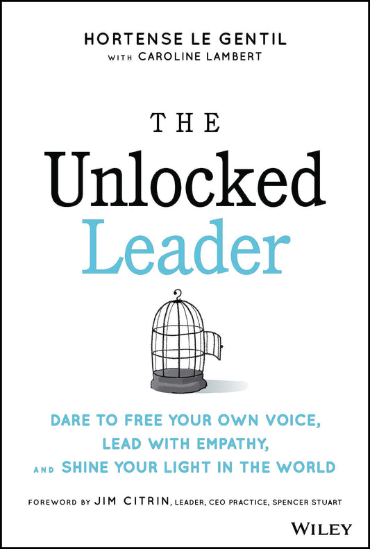 The Unlocked Leader: Dare to Free Your Own Voice, Lead with Empathy, and Shine Your Light in the World