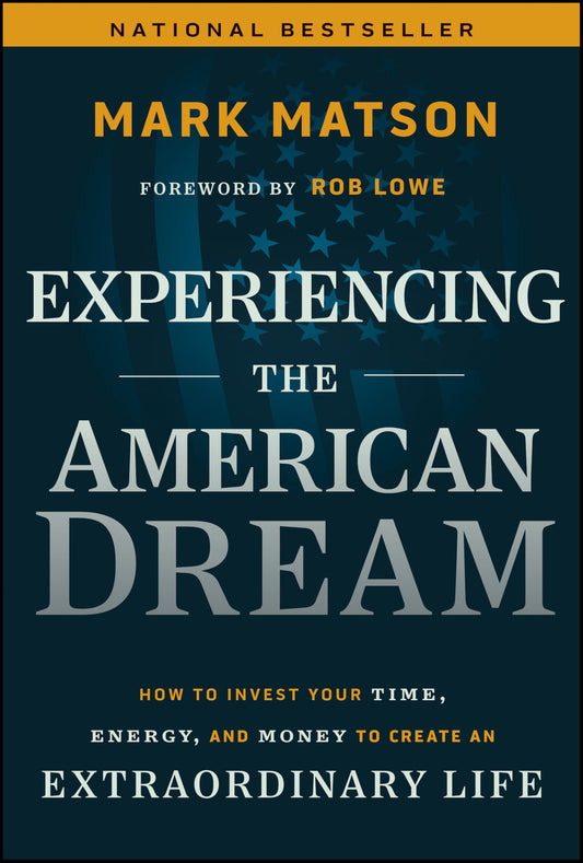 Experiencing The American Dream: How to Invest Your Time, Energy, and Money to Create an Extraordinary Life