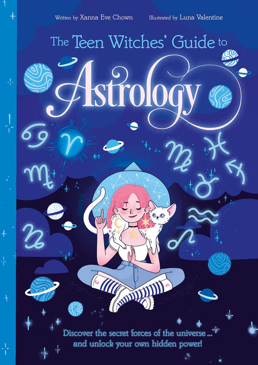 The Teen Witches' Guide to Astrology: Discover the Secret Forces of the Universe... and Unlock your Own Hidden Power!