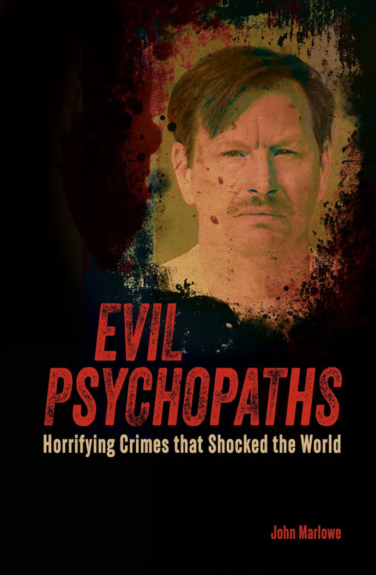 Evil Psychopaths: Horrifying Crimes that Shocked the World (True Crime Casefiles)