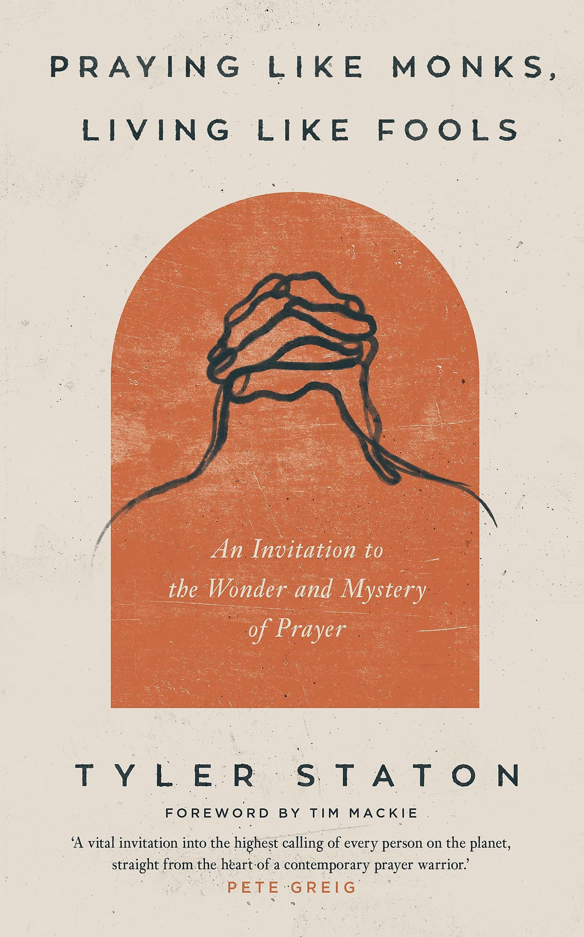 Praying Like Monks, Living Like Fools: An Invitation to the Wonder and Mystery of Prayer