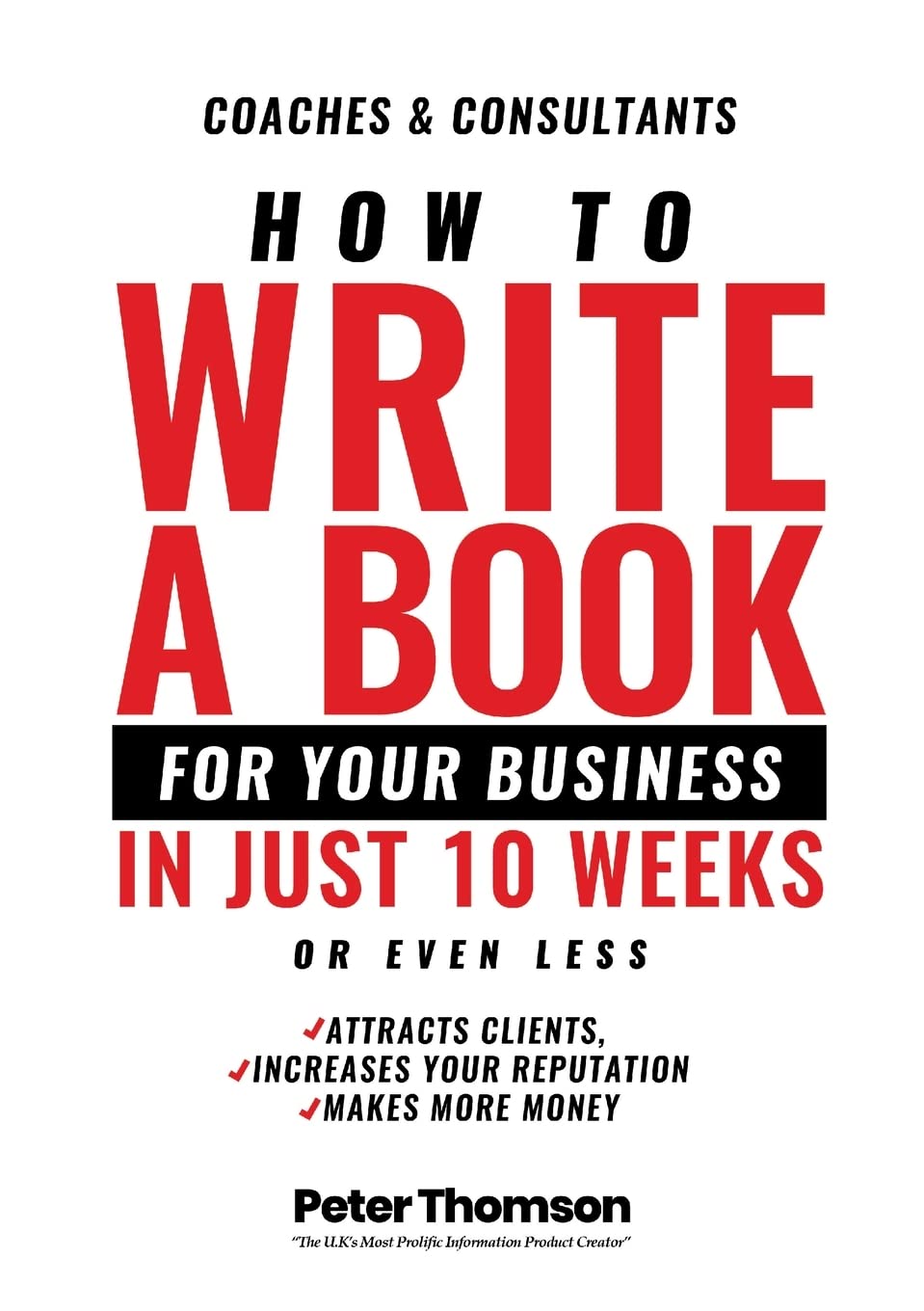 How to Write a Book For Your Business in 10 Weeks or Less: 'The surprisingly simple system to share your knowledge with a wider audience than ever ... for the difference you make in the world'