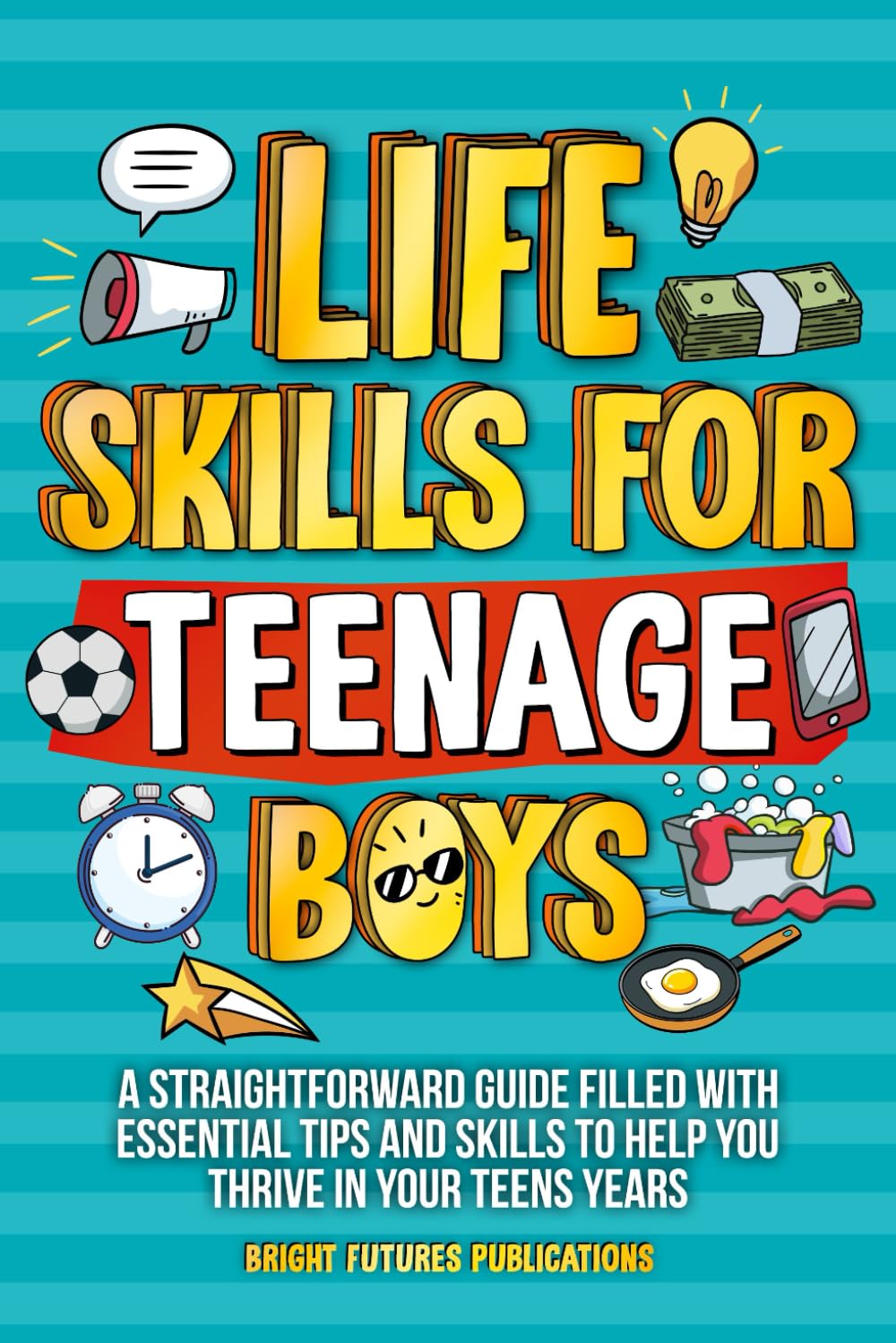 Life Skills for Teenage Boys: A Straightforward Guide to Smart Money Management, Solid Confidence, Healthy Living and Relationship Understanding for the Best Teen Years a Boy Can Have - 2429
