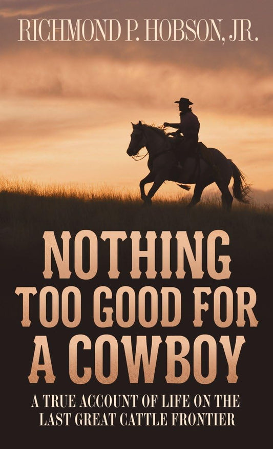 Nothing Too Good for a Cowboy: A True Account of Life on the Last Great Cattle Frontier - 9529