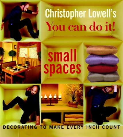 Christopher Lowell's You Can Do It! Small Spaces: Decorating to Make Every Inch Count