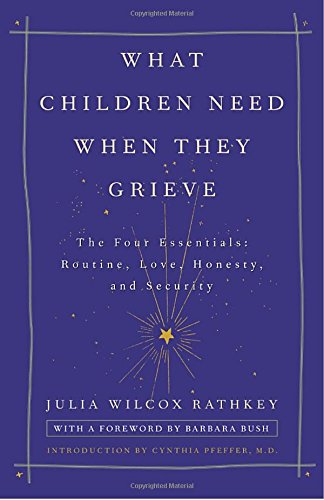 What Children Need When They Grieve: The Four Essentials: Routine, Love, Honesty, and Security - 1403