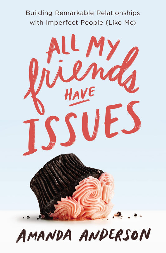 All My Friends Have Issues: Building Remarkable Relationships with Imperfect People (Like Me) - 2632