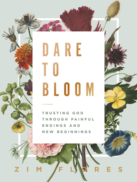 Dare to Bloom: Trusting God Through Painful Endings and New Beginnings - 9597