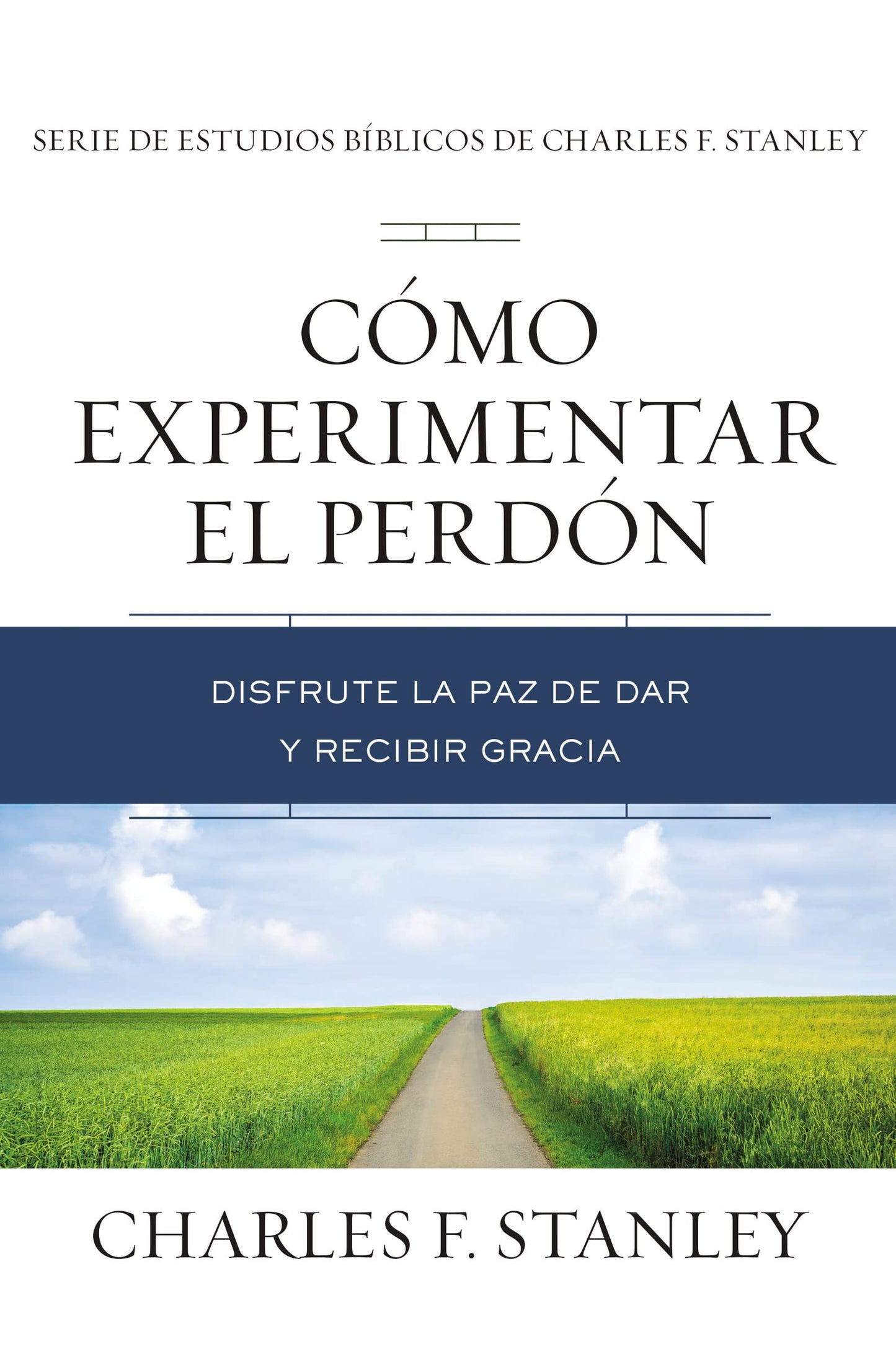 Cómo experimentar el perdón: Disfrute la paz de dar y recibir gracia (Charles F. Stanley Bible Study Series) (Spanish Edition) - 7234
