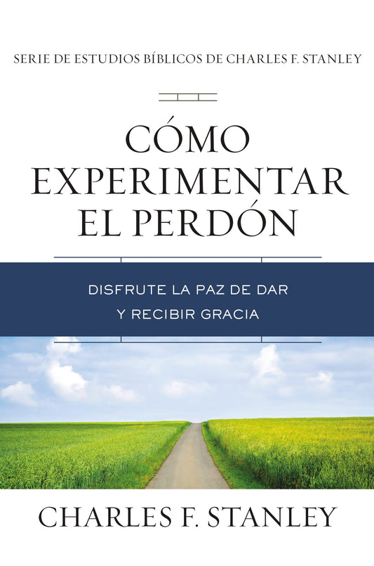 Cómo experimentar el perdón: Disfrute la paz de dar y recibir gracia (Charles F. Stanley Bible Study Series) (Spanish Edition) - 7234