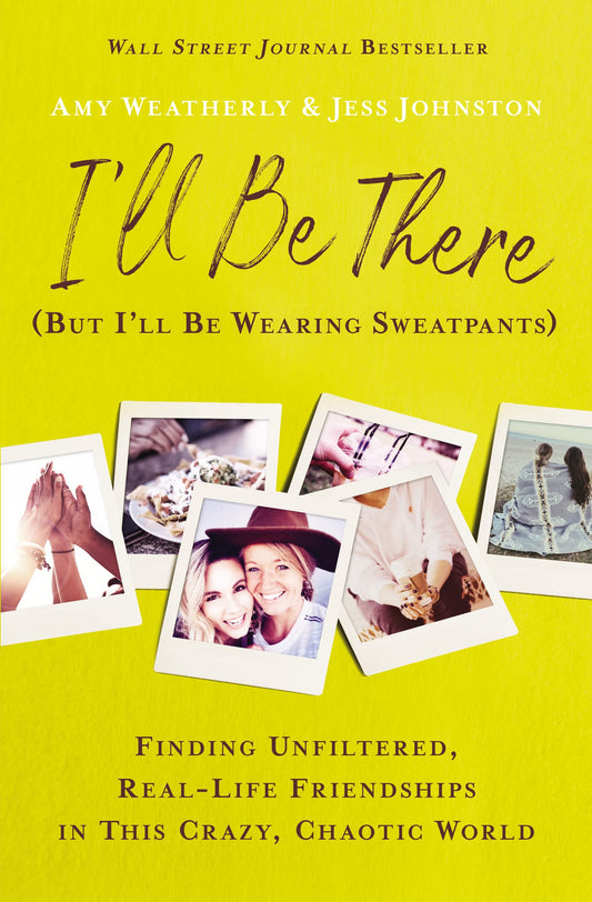 I'll Be There (But I'll Be Wearing Sweatpants): Finding Unfiltered, Real-Life Friendships in This Crazy, Chaotic World - 1129