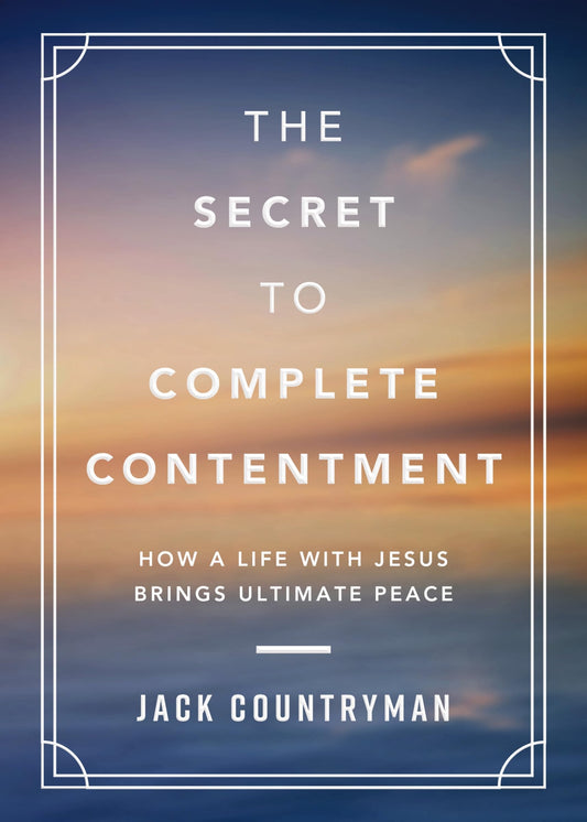 The Secret to Complete Contentment: How a Life with Jesus Brings Ultimate Peace (A 60-Day Devotional)