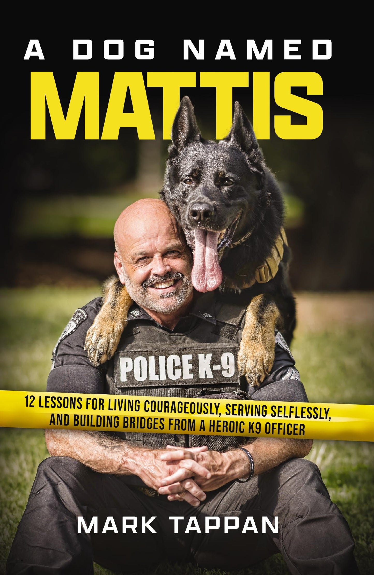 A Dog Named Mattis: 12 Lessons for Living Courageously, Serving Selflessly, and Building Bridges from a Heroic K9 Officer (The Perfect Christmas Gift for Dog Lovers and People in Law Enforcement)
