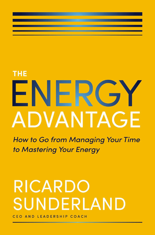 The Energy Advantage: How to Go from Managing Your Time to Mastering Your Energy - 4754